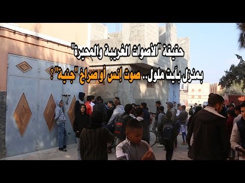 شاهد حقيقة الأصوات الغريبة والمحيّرة بمنزل في آيت ملول